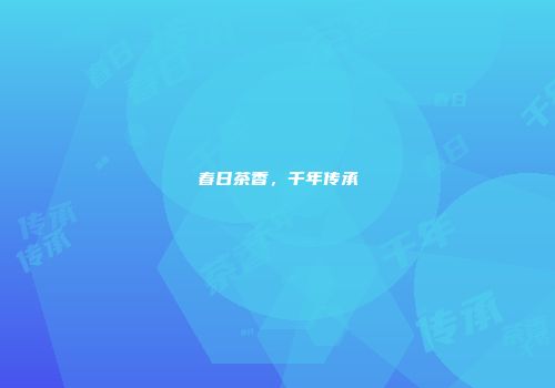 春日茶香，千年传承