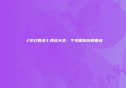 《梦幻西游》网名大全：个性昵称创意盘点