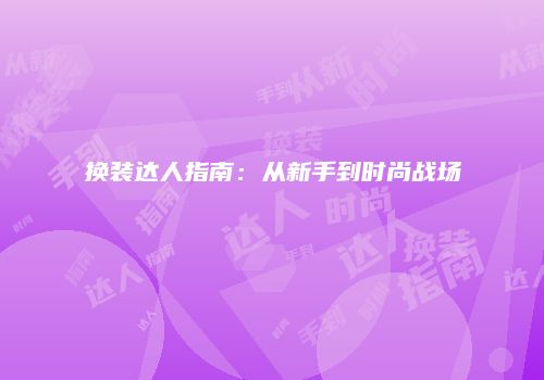 换装达人指南：从新手到时尚战场