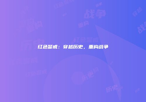 红色警戒：穿越历史，重构战争