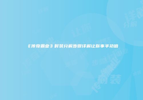 《传奇霸业》时装分解步骤详解让你事半功倍