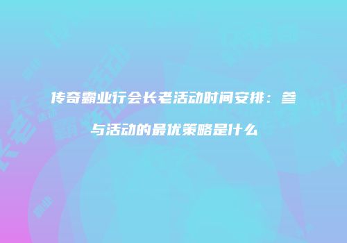 传奇霸业行会长老活动时间安排：参与活动的最优策略是什么