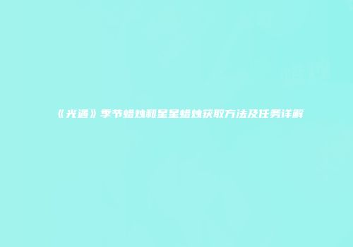 《光遇》季节蜡烛和星星蜡烛获取方法及任务详解