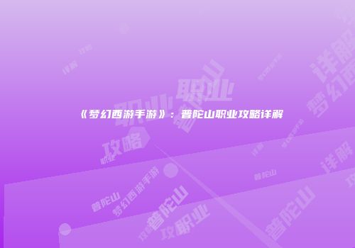 《梦幻西游手游》：普陀山职业攻略详解