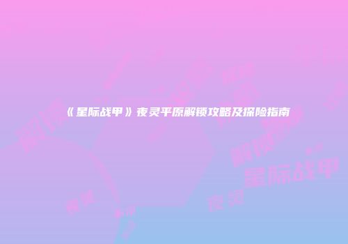 《星际战甲》夜灵平原解锁攻略及探险指南