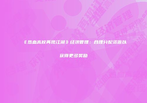 《热血高校再现江湖》经济管理：合理分配资源以获得更多奖励