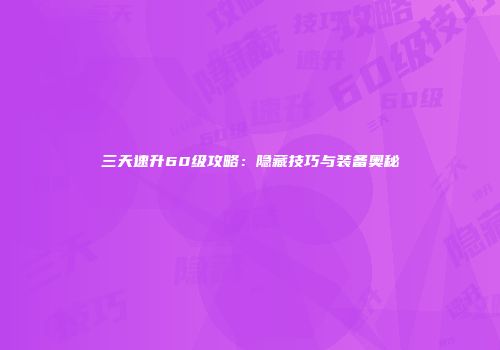 三天速升60级攻略：隐藏技巧与装备奥秘