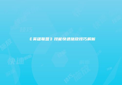 《英雄联盟》技能快速施放技巧解析