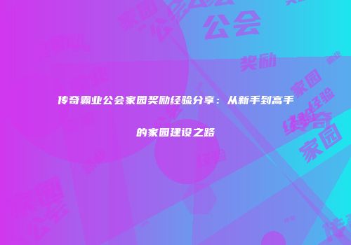 传奇霸业公会家园奖励经验分享：从新手到高手的家园建设之路