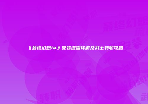 《最终幻想14》安装流程详解及武士转职攻略
