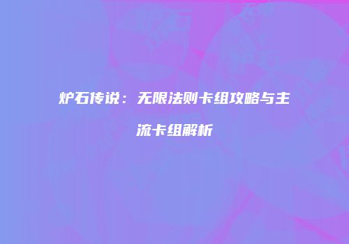 炉石传说：无限法则卡组攻略与主流卡组解析