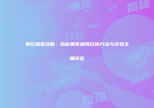 泰拉瑞亚攻略：揭秘奥库瑞姆召唤方法与游戏主角设定
