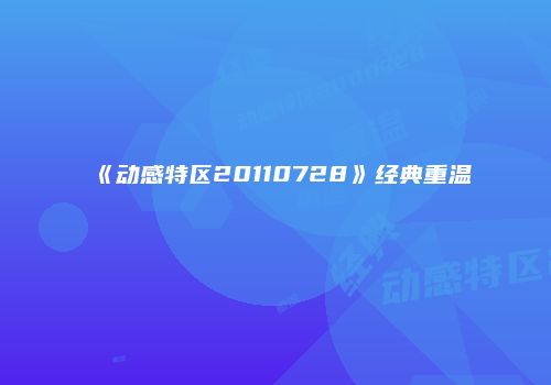 《动感特区20110728》经典重温