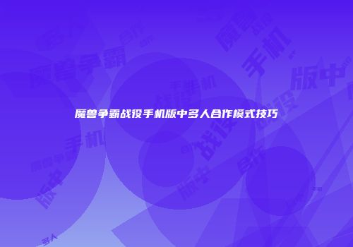 魔兽争霸战役手机版中多人合作模式技巧