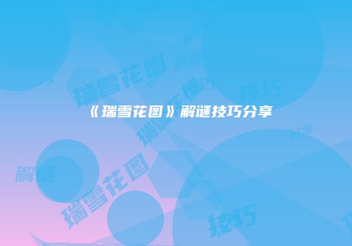 《瑞雪花图》解谜技巧分享