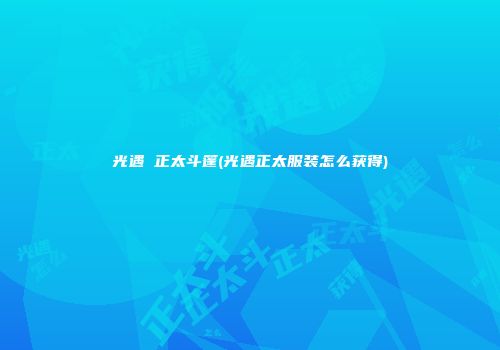 光遇 正太斗篷(光遇正太服装怎么获得)