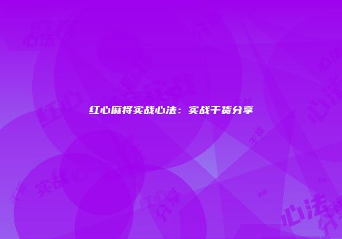 红心麻将实战心法：实战干货分享