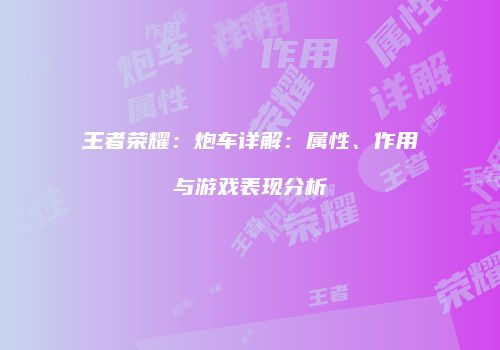 王者荣耀：炮车详解：属性、作用与游戏表现分析