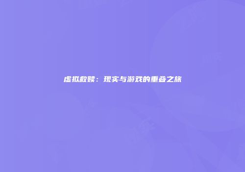 虚拟救赎：现实与游戏的重叠之旅