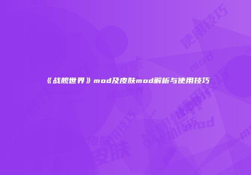 《战舰世界》mod及皮肤mod解析与使用技巧
