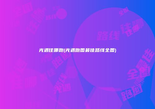 光遇往哪跑(光遇跑图最佳路线全图)
