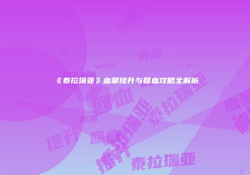 《泰拉瑞亚》血量提升与回血攻略全解析