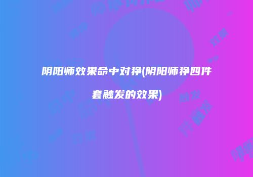 阴阳师效果命中对狰(阴阳师狰四件套触发的效果)