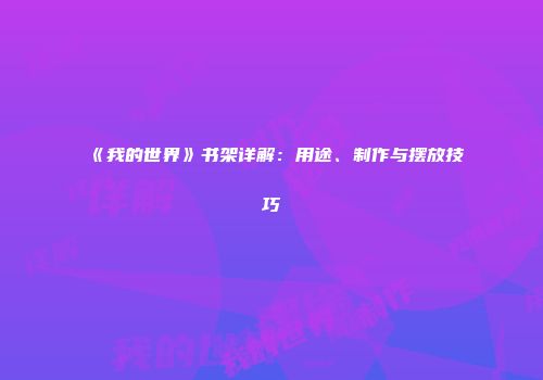 《我的世界》书架详解：用途、制作与摆放技巧