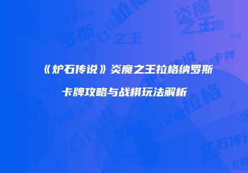 《炉石传说》炎魔之王拉格纳罗斯卡牌攻略与战棋玩法解析