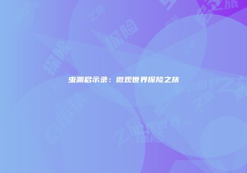 虫渊启示录：微观世界探险之旅