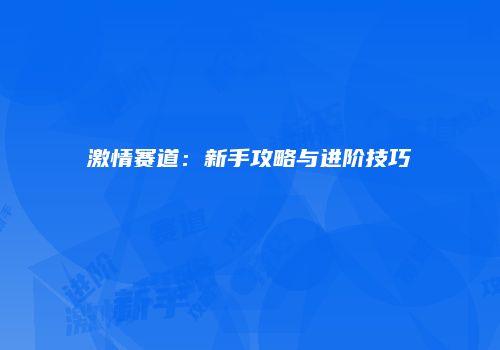激情赛道：新手攻略与进阶技巧