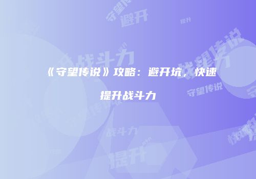 《守望传说》攻略：避开坑，快速提升战斗力