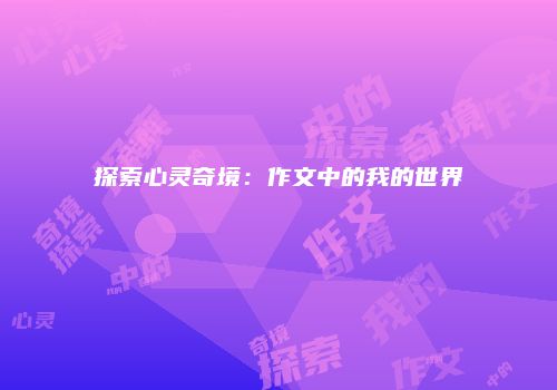 探索心灵奇境：作文中的我的世界