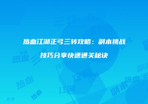 热血江湖正弓三转攻略：副本挑战技巧分享快速通关秘诀