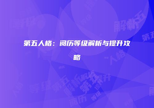 第五人格：阅历等级解析与提升攻略