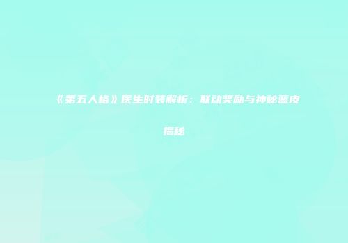 《第五人格》医生时装解析：联动奖励与神秘蓝皮揭秘