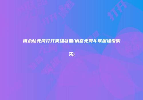 用永劫无间打开英雄联盟(清宫无间斗联盟建设购买)