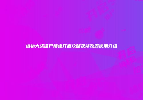 植物大战僵尸楼梯开启攻略及修改器使用介绍