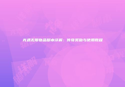 光遇无限物品脚本详解：传奇奖励与使用教程