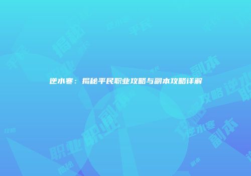 逆水寒：揭秘平民职业攻略与副本攻略详解