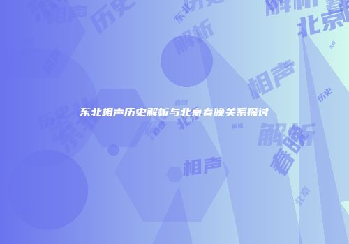 东北相声历史解析与北京春晚关系探讨