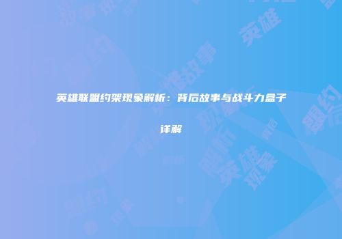 英雄联盟约架现象解析：背后故事与战斗力盒子详解
