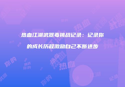 热血江湖武器毒挑战记录：记录你的成长历程激励自己不断进步