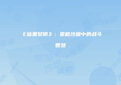 《暗黑黎明》：策略沙盘中的战斗智慧