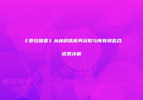 《泰拉瑞亚》从林钥匙模具获取与所有钥匙合成表详解