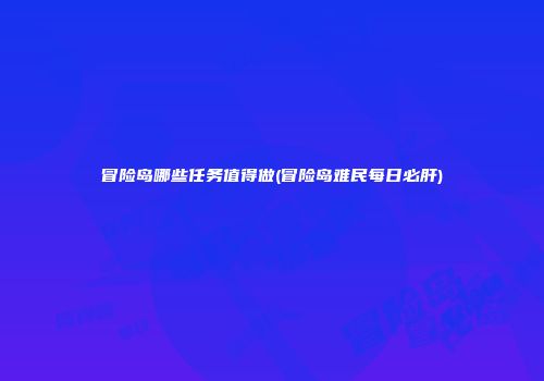 冒险岛哪些任务值得做(冒险岛难民每日必肝)