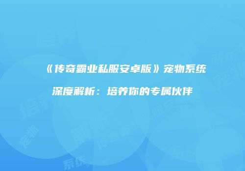 《传奇霸业私服安卓版》宠物系统深度解析：培养你的专属伙伴