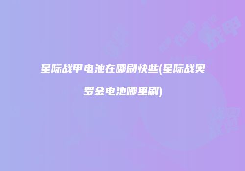 星际战甲电池在哪刷快些(星际战奥罗金电池哪里刷)
