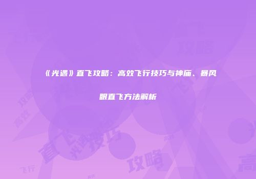 《光遇》直飞攻略：高效飞行技巧与神庙、暴风眼直飞方法解析