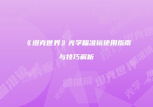 《坦克世界》光学瞄准镜使用指南与技巧解析